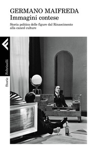 IMMAGINI CONTESE - STORIA POLITICA DELLE FIGURE DAL RINASCIMENTO ALLA CANCEL CULTURE