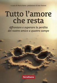 TUTTO L\'AMORE CHE RESTA - AFFRONTARE E SUPERARE LA PERDITA DEL NOSTRO AMICO A 4 ZAMPE