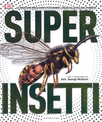 SUPER INSETTI - LE CREATURE BRULICANTI PIU\' GRANDI VELOCI E LETALI DEL PIANETA