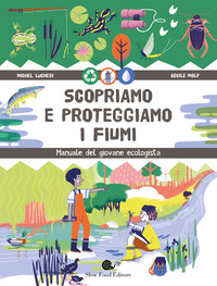 SCOPRIAMO E PROTEGGIAMO I FIUMI - MANUALE DEL GIOVANE ECOLOGISTA