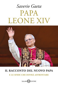 PAPA LEONE XIV - IL RACCONTO DEL NUOVO PAPA E LE SFIDE CHE DOVRA\' AFFRONTARE