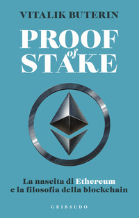 PROOF OF STAKE - LA NASCITA DI ETHEREUM E LA FILOSOFIA DELLA BLOCKCHAIN