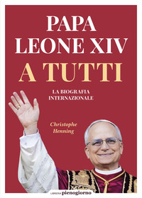 PAPA LEONE XIV A TUTTI - LA BIOGRAFIA INTERNAZIONALE