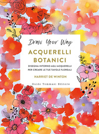 ACQUERELLI BOTANICI - DISEGNA INTORNO AGLI ACQUERELLI PER CREARE LE TUE TAVOLE FLOREALI