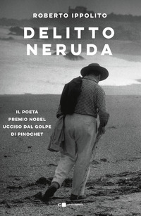 DELITTO NERUDA - IL POETA PREMIO NOBEL UCCISO DAL GOLPE DI PINOCHET
