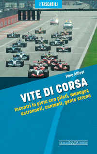 VITE DI CORSA - INCONTRI IN PISTA CON PILOTI MANAGER ASTRONAUTI CANTANTI GENTE STRANA