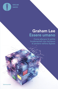 ESSERE UMANO - COME ALLENARE 12 ABILITA\' FONDAMENTALI CHE RISCHIAMO DI PERDERE NELL\'ERA DIGITALE