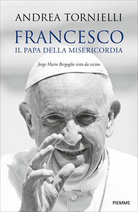 FRANCESCO IL PAPA DELLA MISERICORDIA - JORGE MARIO BERGOGLIO VISTO DA VICINO