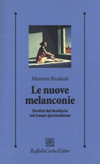 NUOVE MELANCONIE - DESTINI DEL DESIDERIO NEL TEMPO IPERMODERNO