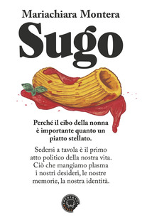 SUGO - PERCHE\' IL CIBO DELLA NONNA E\' IMPORTANTE QUANTO UN PIATTO STELLATO