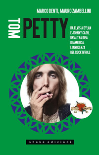 TOM PETTY - DA ELVIS A DYLAN E JOHNNY CASH UN\'ALTRA IDEA DI AMERICA. L\'INNOCENZA DEL ROCK\'N\'ROLL