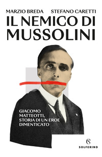 NEMICO DI MUSSOLINI - GIACOMO MATTEOTTI STORIA DI UN EROE DIMENTICATO