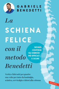 SCHIENA FELICE CON IL METODO BENEDETTI - VERITA\' E FALSI MITI PER GUARIRE UNA VOLTA PER TUTTE DA