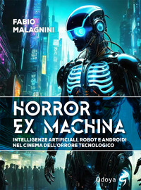HORROR EX MACHINA - INTELLIGENZE ARTIFICIALI ROBOT E ANDROIDI NEL CINEMA DELL\'ORRORE TECNOLOGICO