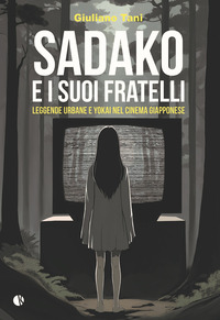 SADAKO E I SUOI FRATELLI - LEGGENDE URBANE E YOKAI NEL CINEMA GIAPPONESE