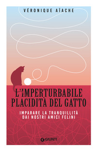 IMPERTURBABILE PLACIDITA\' DEL GATTO - IMPARARE LA TRANQUILLITA\' DAI NOSTRI AMICI FELINI