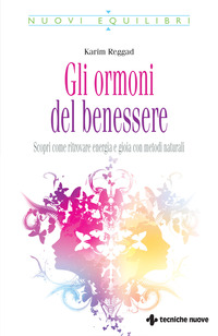 ORMONI DEL BENESSERE - SCOPRI COME RITROVARE ENERGIA E GIOIA CON METODI NATURALI