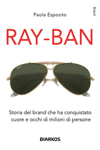 RAY BAN STORIA DEL BRAND CHE HA CONQUISTATO CUORE E OCCHI DI MILIONI DI PERSONE