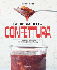 BIBBIA DELLA CONFETTURA - 170 RICETTE DI CONFETTURE MARMELLATE GELATINE E CHUTNEY