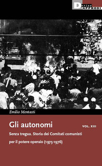 AUTONOMI 13 - SENZA TREGUA STORIA DEI COMITATI COMUNISTI PER IL POTERE OPERAIO 1975 - 1976