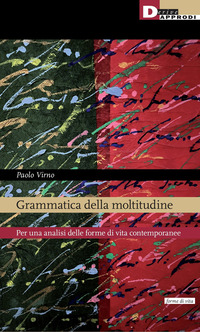 GRAMMATICA DELLA MOLTITUDINE PER UNA ANALISI DELLE FORME DI VITA CONTEMPORANEE