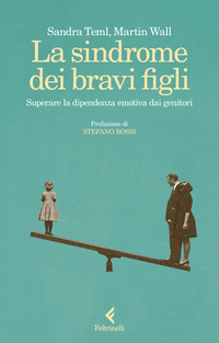 SINDROME DEI BRAVI FIGLI - SUPERARE LA DIPENDENZA EMOTIVA DAI GENITORI