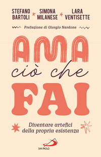 AMA CIO\' CHE FAI. DIVENTARE ARTEFICI DELLA PROPRIA ESISTENZA