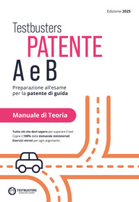 TESTBUSTERS PATENTE A E B - PREPARAZIONE ALL\'ESAME PER LA PATENTE DI GUIDA MANUALE DI TEORIA