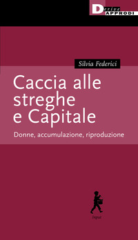 CACCIA ALLE STREGHE E CAPITALE - DONNE ACCUMULAZIONE RIPRODUZIONE