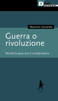 GUERRA O RIVOLUZIONE - PERCHE\' LA PACE NON E\' UN\'ALTERNATIVA