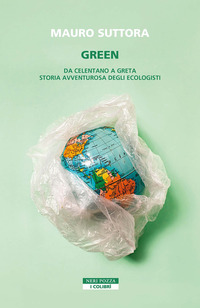 GREEN - DA CELENTANO A GRETA STORIA AVVENTUROSA DEGLI ECOLOGISTI