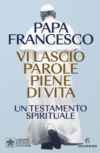 VI LASCIO PAROLE PIENE DI VITA - UN TESTAMENTO SPIRITUALE