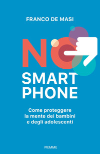 NO SMARTPHONE - COME PROTEGGERE LA MENTE DEI BAMBINI E DEGLI ADOLESCENTI