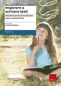 IMPARARE A SCRIVERE TESTI - ATTIVITA\' DI PRODUZIONE DEL TESTO NELLA SCUOLA PRIMARIA