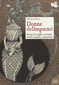DONNE DELINQUENTI - STORIE DI STREGHE ERETICHE RIBELLI RIVOLTOSE TARANTOLATE