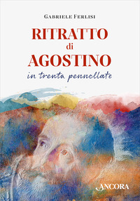 RITRATTO DI AGOSTINO IN TRENTA PENNELLATE