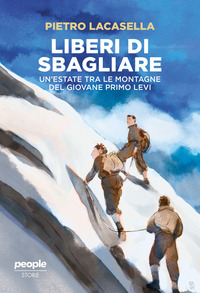 LIBERI DI SBAGLIARE - UN\'ESTATE TRA LE MONTAGNE DEL GIOVANE PRIMO LEVI