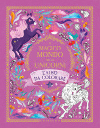 MAGICO MONDO DEGLI UNICORNI - L\'ALBO DA COLORARE