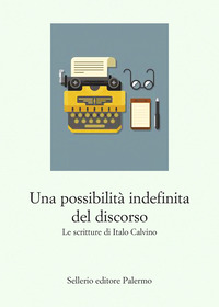 POSSIBILITA\' INDEFINITA DEL DISCORSO - LE SCRITTURE DI ITALO CALVINO