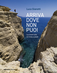 ARRIVA DOVE NON PUOI - LA TRAVERSATA DI CRETA A PIEDI