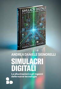 SIMULACRI DIGITALI - LE ALLUCINAZIONI E GLI INGANNI DELLE NUOVE TECNOLOGIE