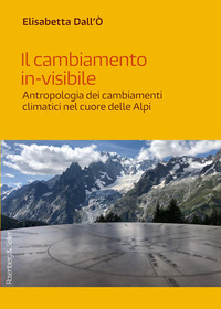 CAMBIAMENTO INVISIBILE - ANTROPOLOGIA DEI CAMBIAMENTI CLIMATICI NEL CUORE DELLE ALPI