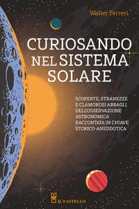 CURIOSANDO NEL SISTEMA SOLARE - SCOPERTE STRANEZZE E CLAMOROSI ABBAGLI DELL\'OSSERVAZIONE