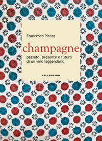 CHAMPAGNE - PASSATO PRESENTE E FUTURO DI UN VINO LEGGENDARIO