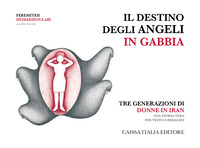 DESTINO DEGLI ANGELI IN GABBIA - TRE GENERAZIONI DI DONNE IN IRAN