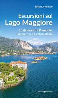 ESCURSIONI SUL LAGO MAGGIORE - 15 ITINERARI TRA PIEMONTE LOMBARDIA E CANTON TICINO