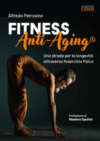 FITNESS ANTI AGING - UNA STRADA PER LA LONGEVITA\' ATTRAVERSO L\'ESERCIZIO FISICO