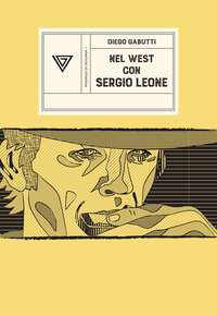 NEL WEST CON SERGIO LEONE - DOLLARI ARMONICHE E PISTOLE A CINELANDIA