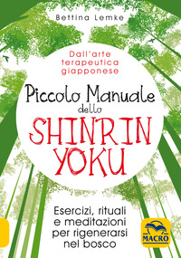 PICCOLO MANUALE DELLO SHINRIN YOKU - ESERCIZI RITUALI E MEDITAZIONI PER RIGENERARSI NEL BOSCO