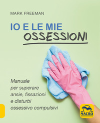 IO E LE MIE OSSESSIONI - MANUALE PER SUPERARE ANSIE
